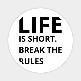 life is short break the rules Magnet